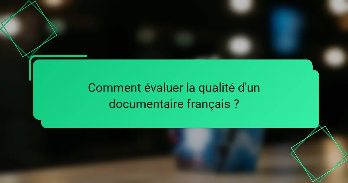 Comment évaluer la qualité d'un documentaire français ?