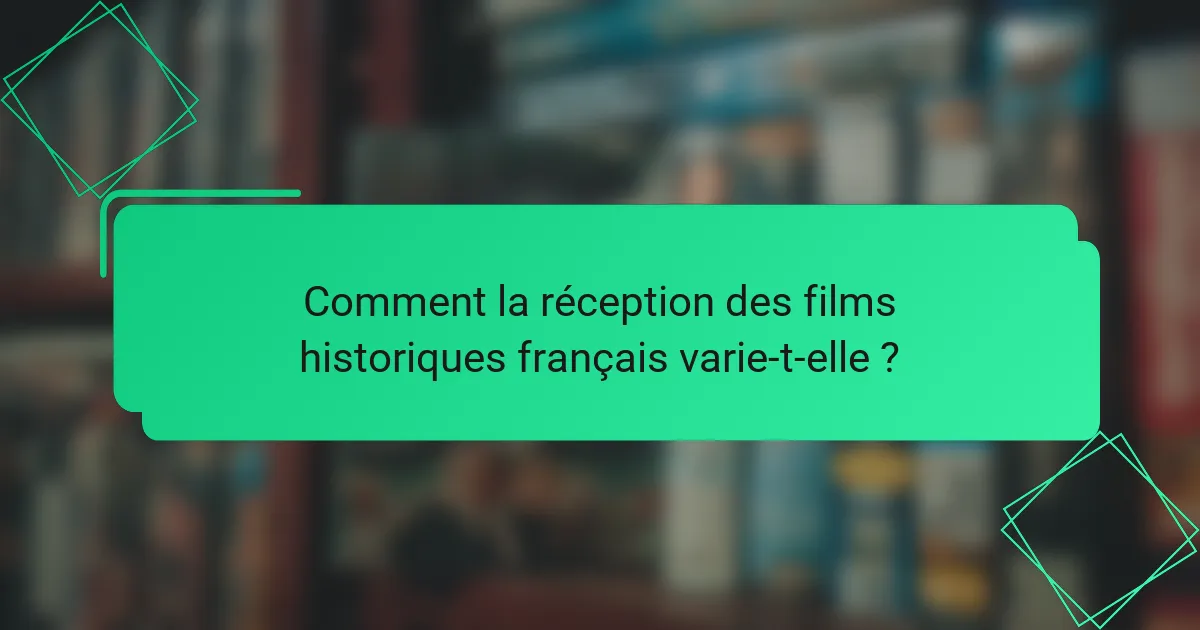 Comment la réception des films historiques français varie-t-elle ?