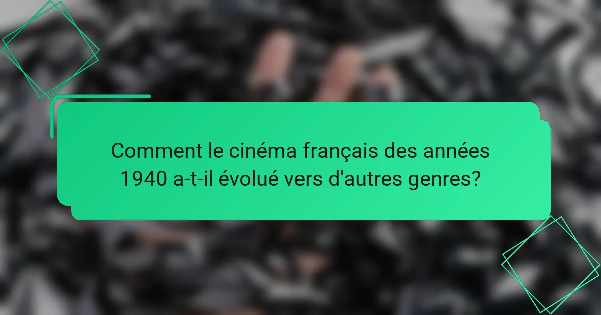 Comment le cinéma français des années 1940 a-t-il évolué vers d'autres genres?