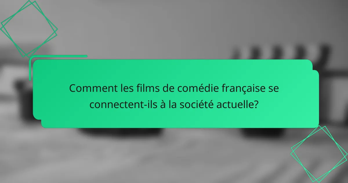 Comment les films de comédie française se connectent-ils à la société actuelle?