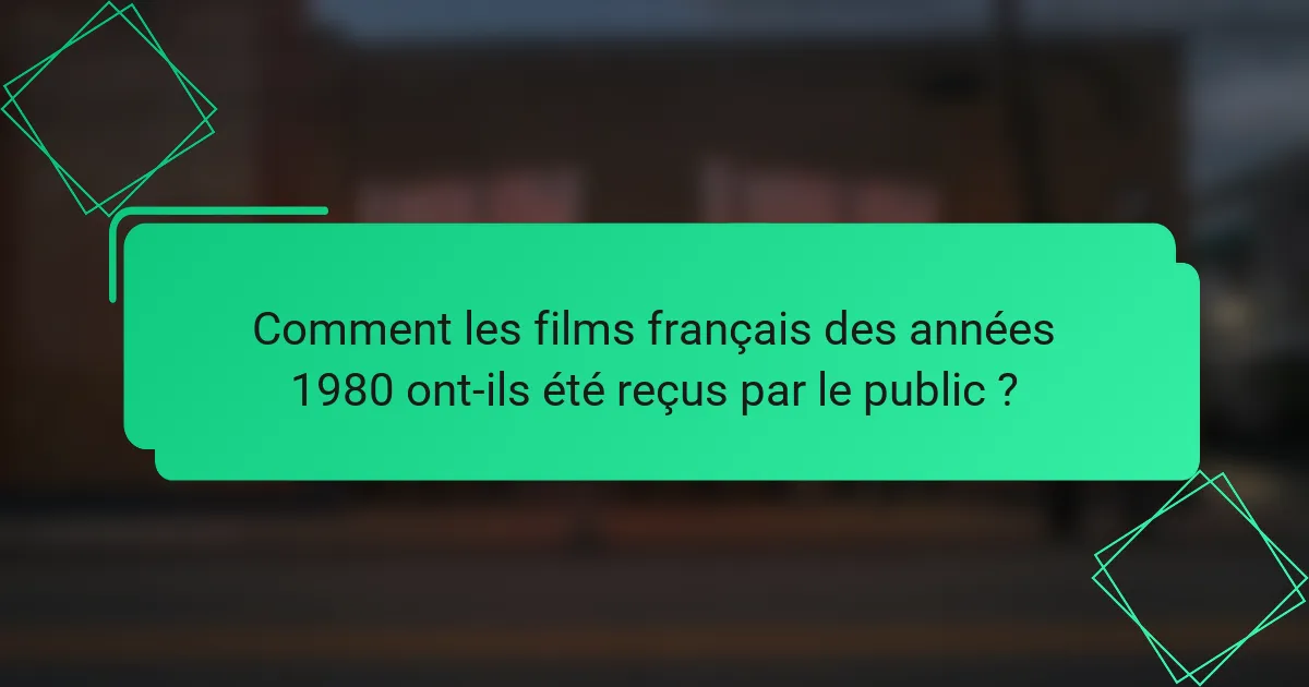Comment les films français des années 1980 ont-ils été reçus par le public ?