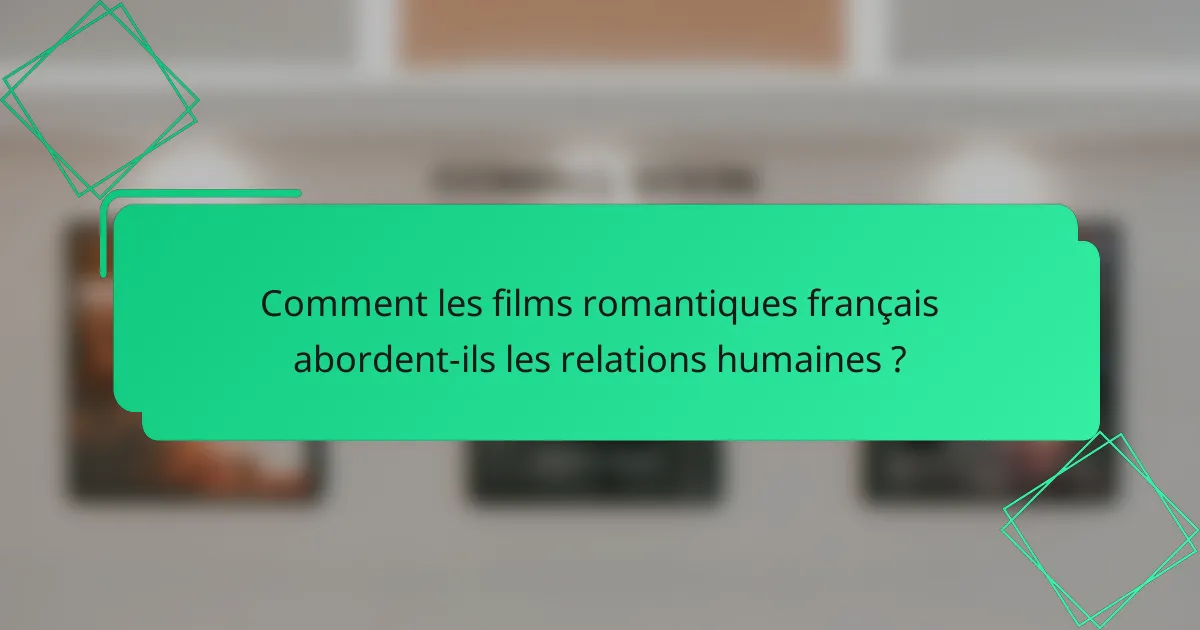 Comment les films romantiques français abordent-ils les relations humaines ?