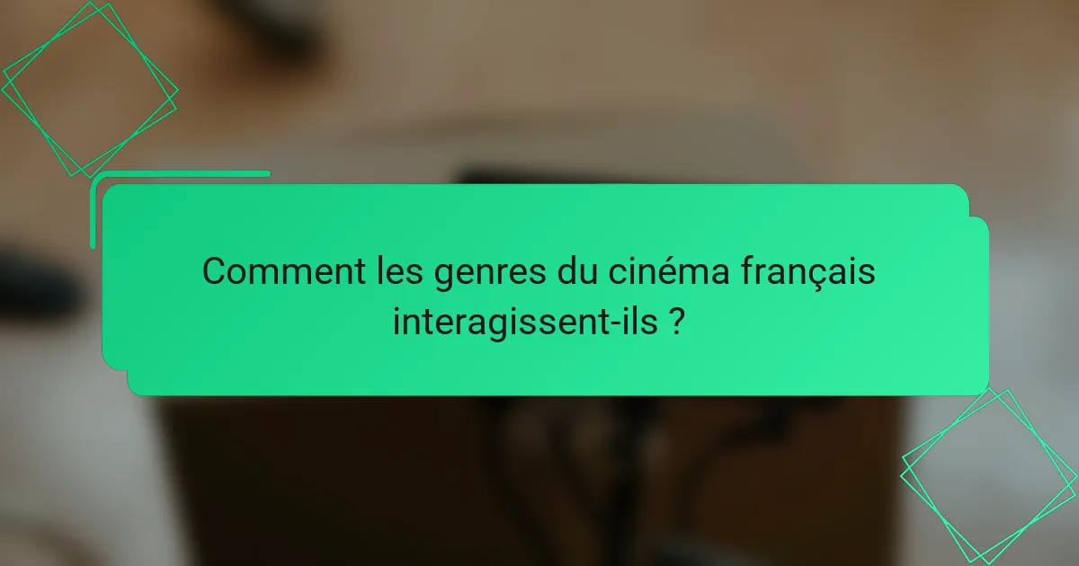 Comment les genres du cinéma français interagissent-ils ?