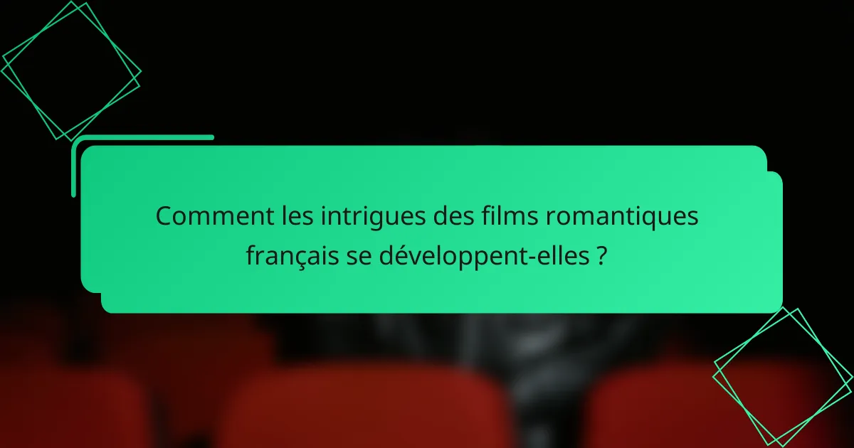 Comment les intrigues des films romantiques français se développent-elles ?