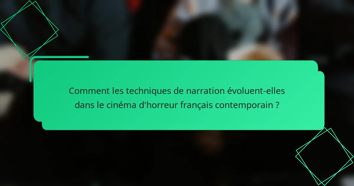 Comment les techniques de narration évoluent-elles dans le cinéma d'horreur français contemporain ?