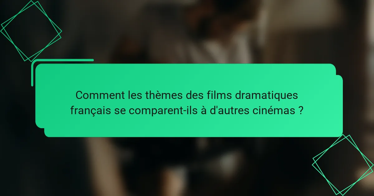 Comment les thèmes des films dramatiques français se comparent-ils à d'autres cinémas ?