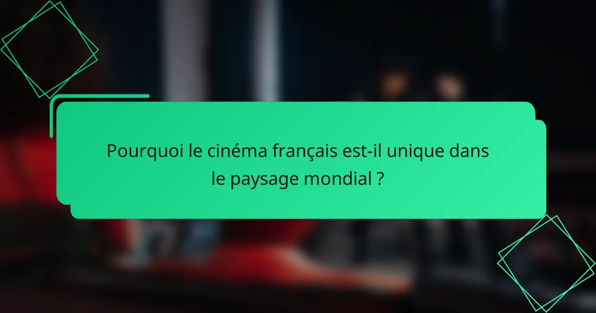Pourquoi le cinéma français est-il unique dans le paysage mondial ?