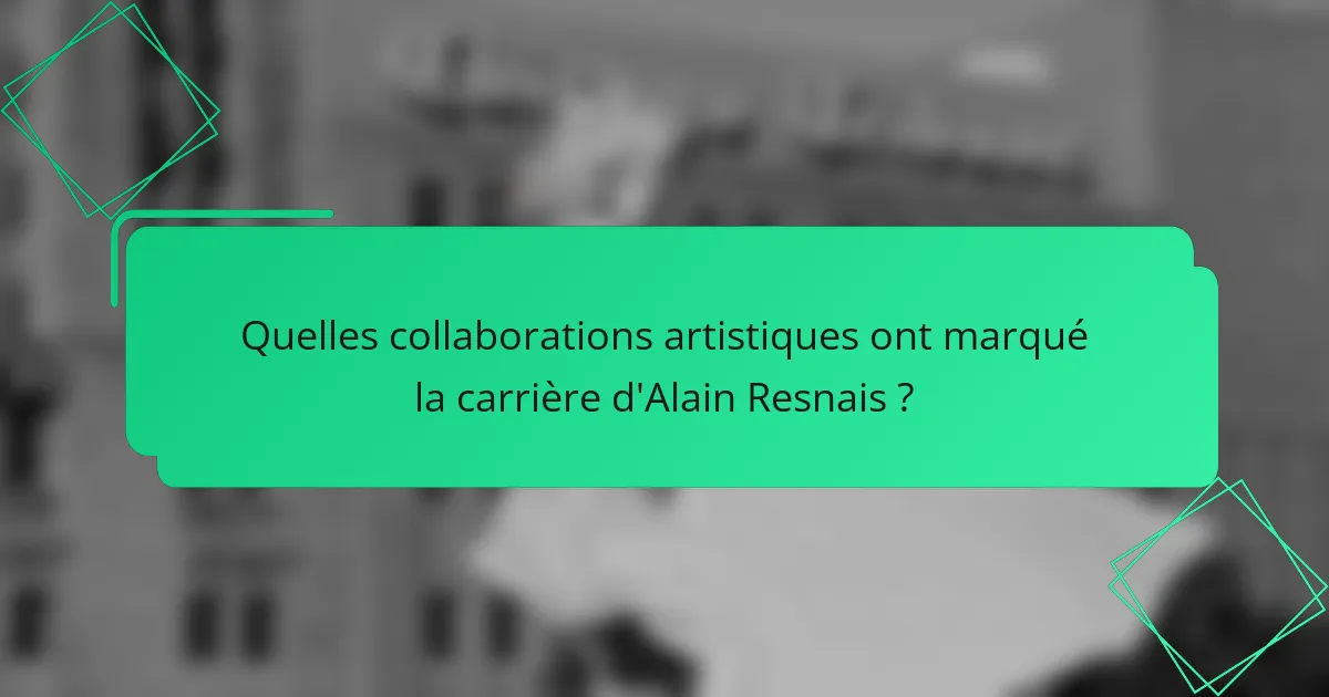 Quelles collaborations artistiques ont marqué la carrière d'Alain Resnais ?