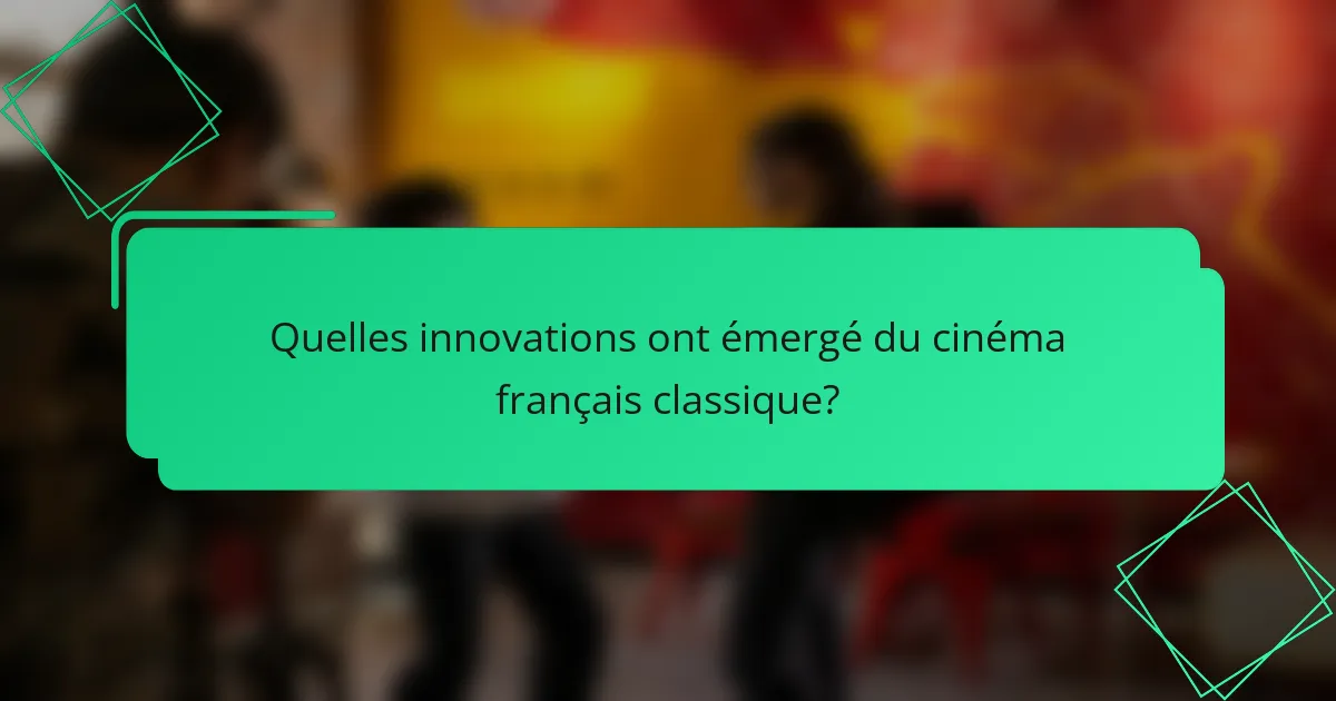 Quelles innovations ont émergé du cinéma français classique?