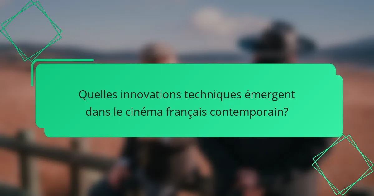 Quelles innovations techniques émergent dans le cinéma français contemporain?