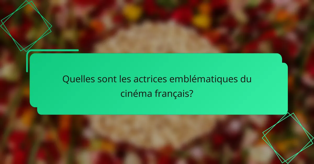 Quelles sont les actrices emblématiques du cinéma français?