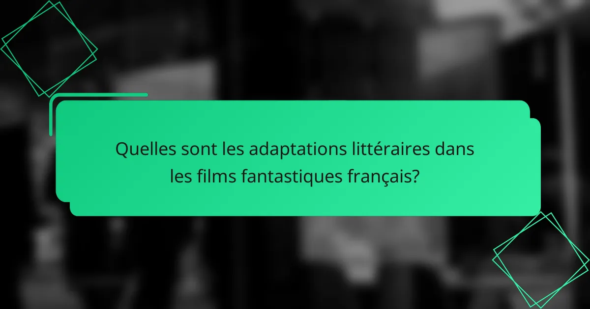 Quelles sont les adaptations littéraires dans les films fantastiques français?