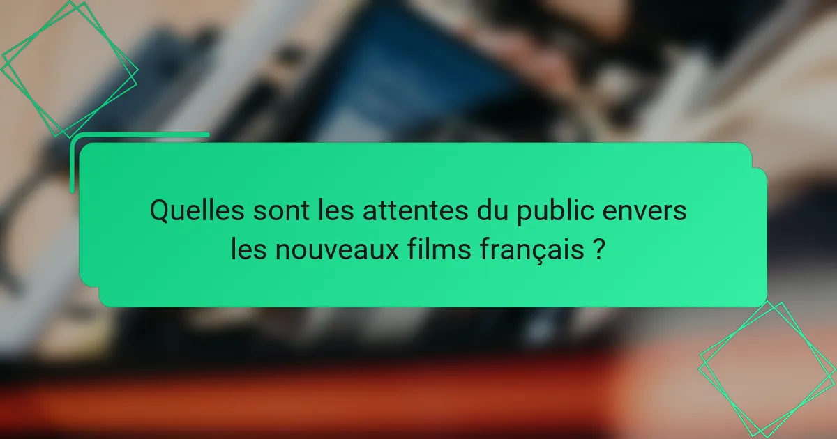 Quelles sont les attentes du public envers les nouveaux films français ?