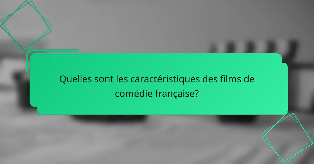 Quelles sont les caractéristiques des films de comédie française?