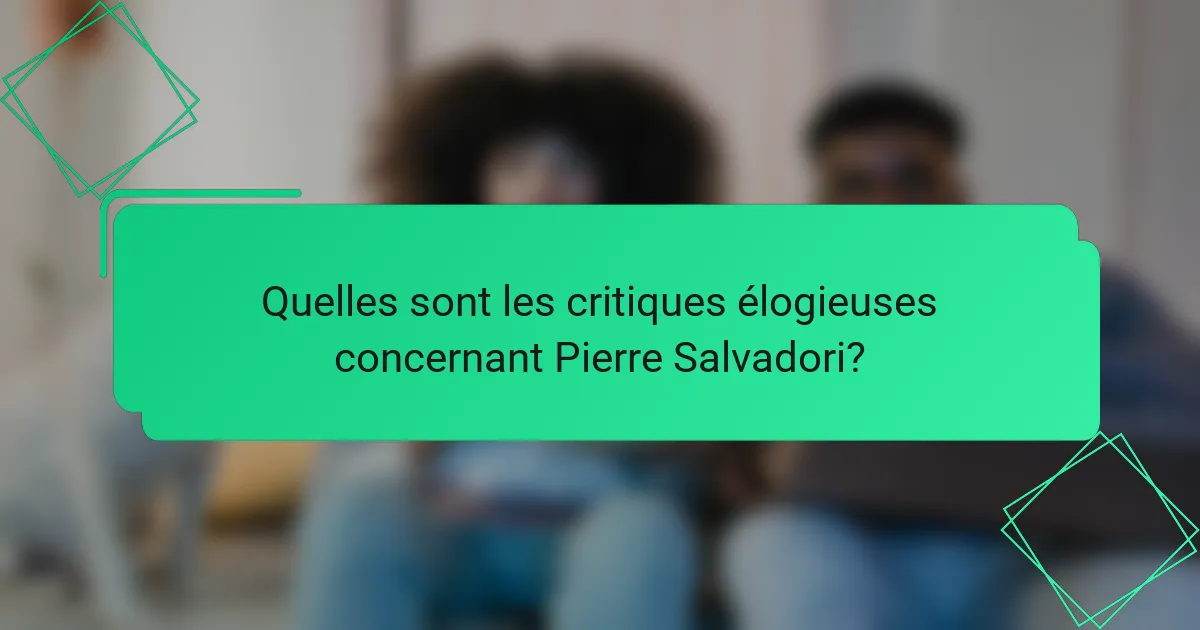 Quelles sont les critiques élogieuses concernant Pierre Salvadori?