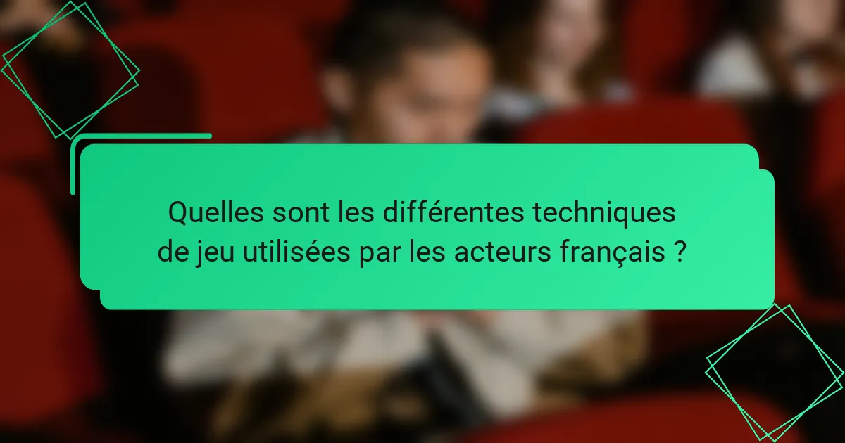 Quelles sont les différentes techniques de jeu utilisées par les acteurs français ?