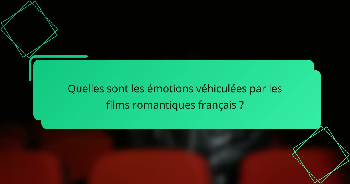 Quelles sont les émotions véhiculées par les films romantiques français ?