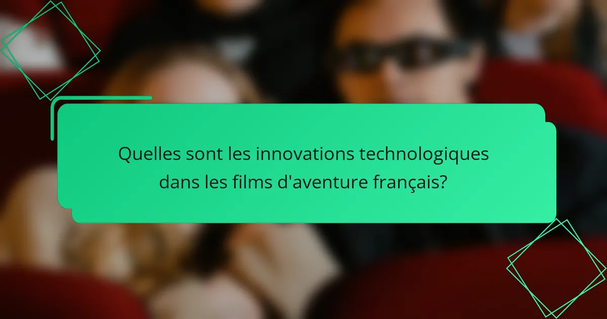 Quelles sont les innovations technologiques dans les films d'aventure français?