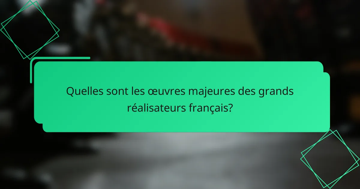 Quelles sont les œuvres majeures des grands réalisateurs français?