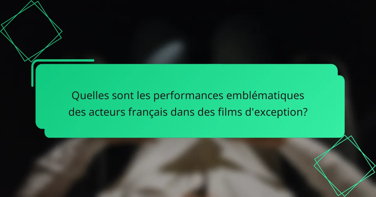 Quelles sont les performances emblématiques des acteurs français dans des films d'exception?