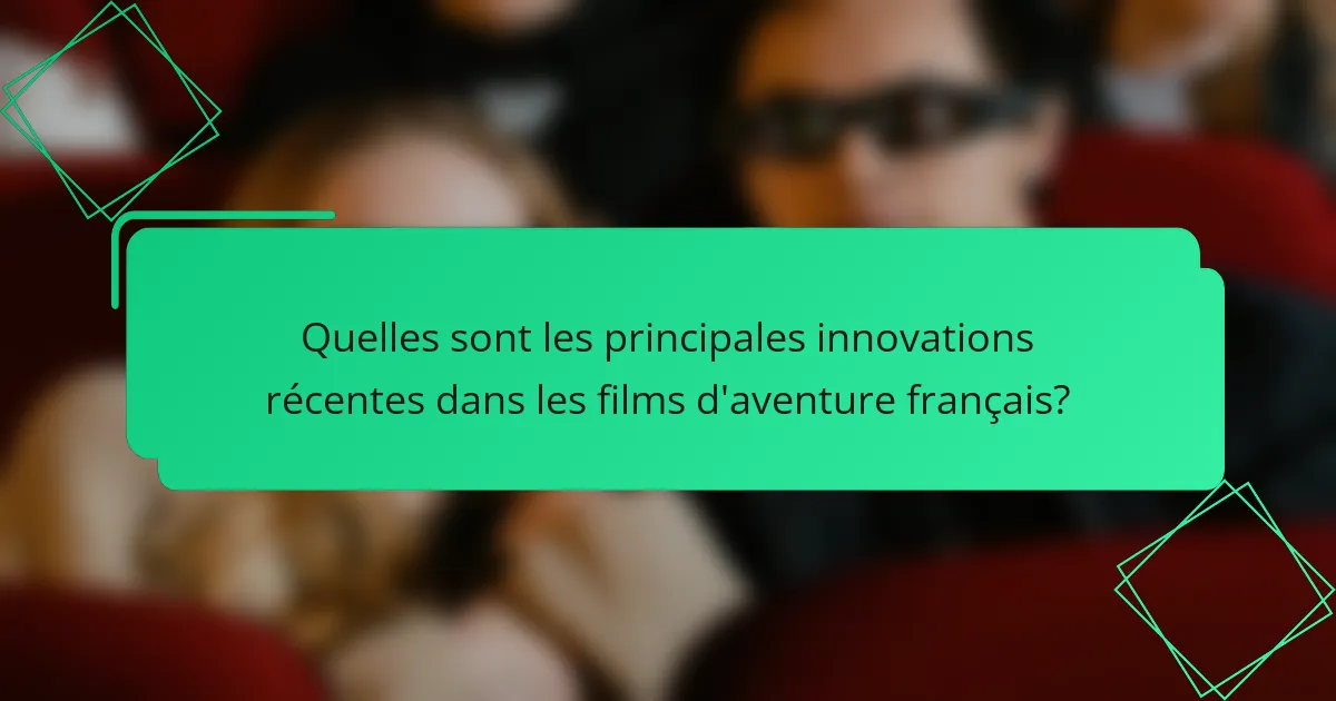 Quelles sont les principales innovations récentes dans les films d'aventure français?