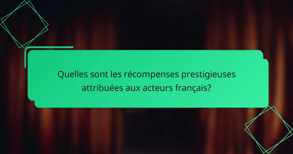 Quelles sont les récompenses prestigieuses attribuées aux acteurs français?