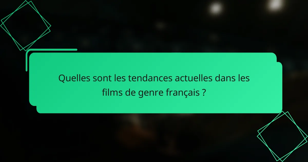 Quelles sont les tendances actuelles dans les films de genre français ?