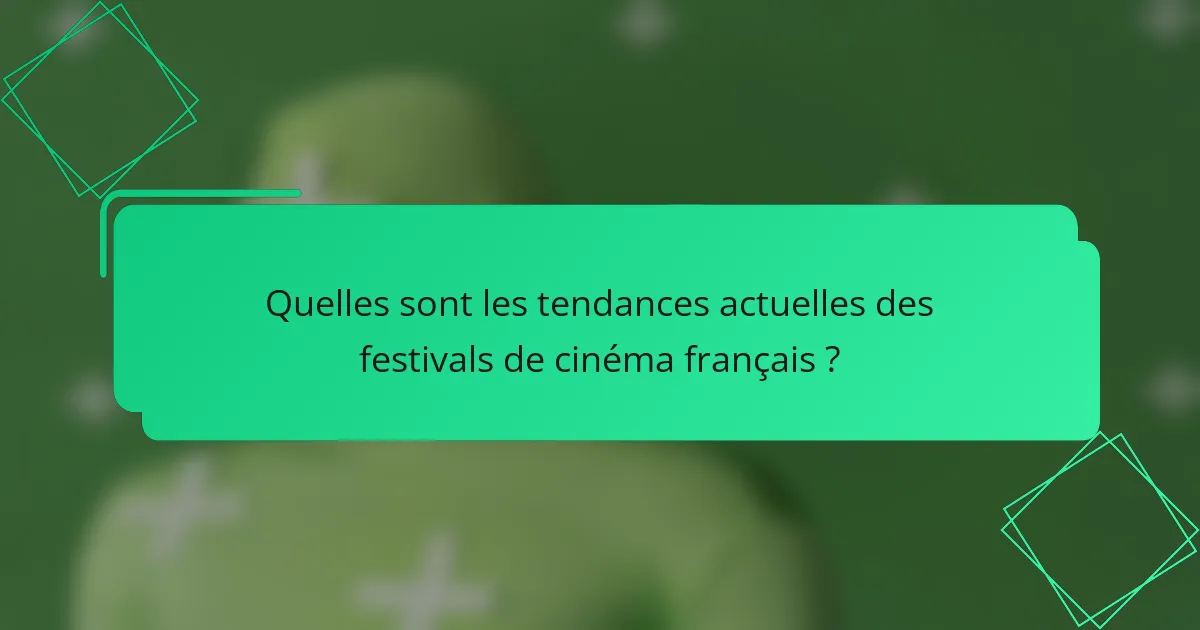 Quelles sont les tendances actuelles des festivals de cinéma français ?