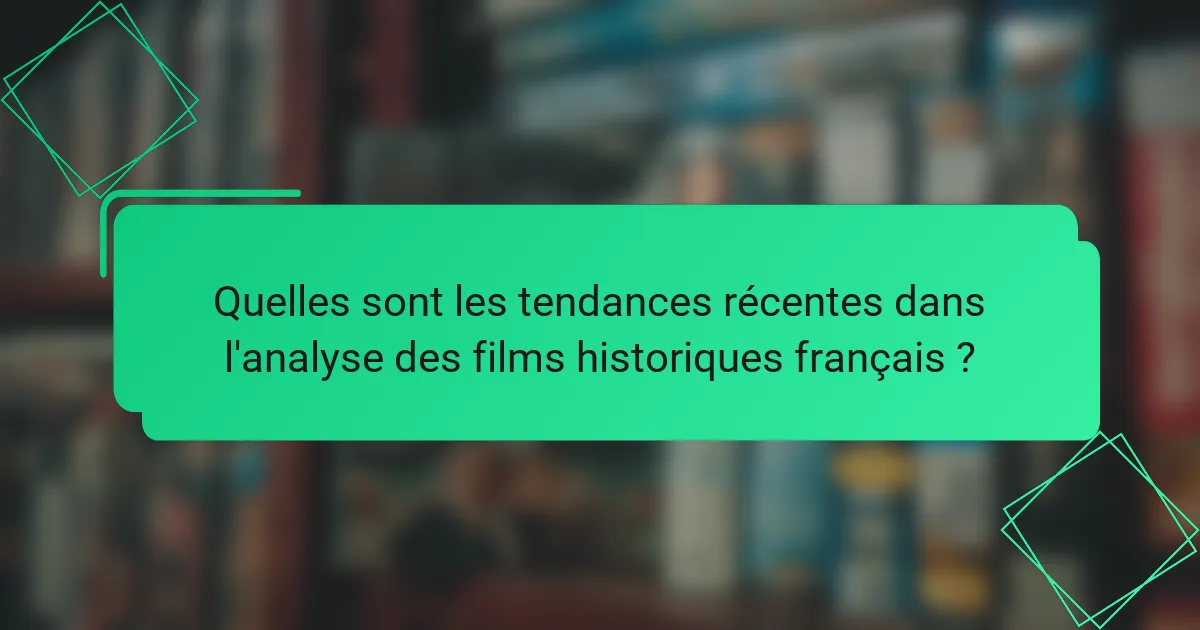 Quelles sont les tendances récentes dans l'analyse des films historiques français ?