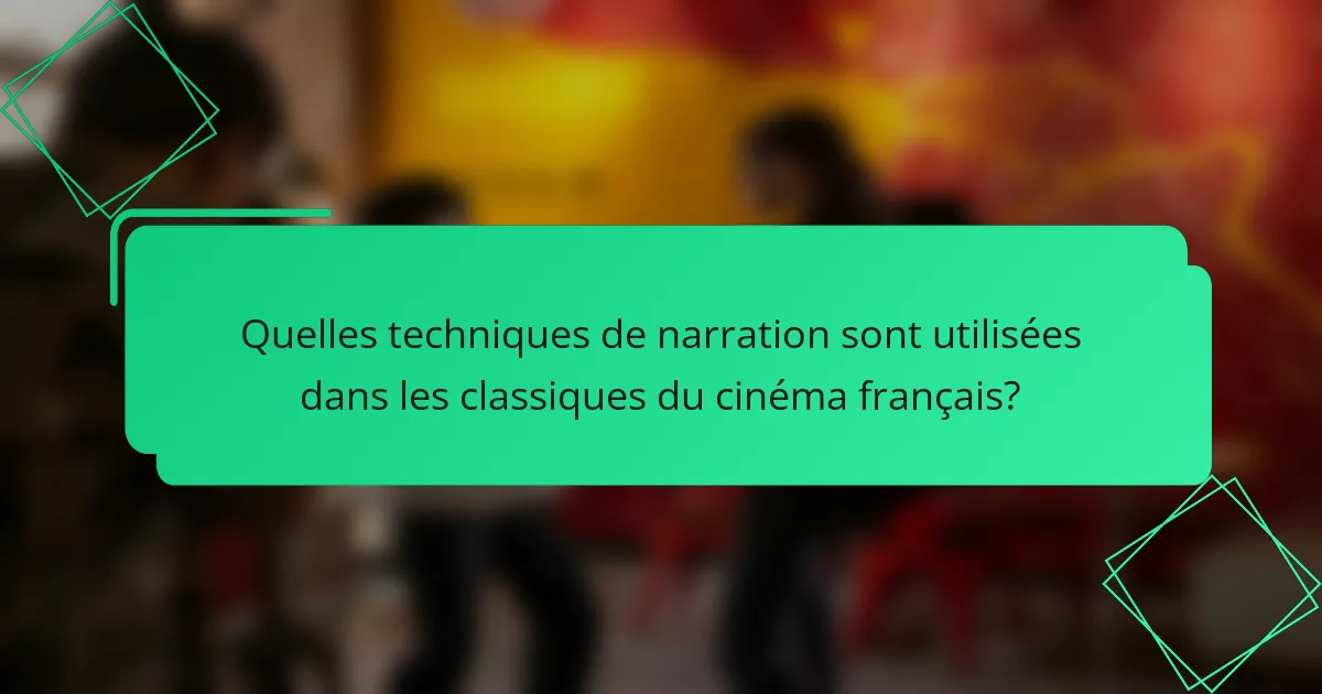 Quelles techniques de narration sont utilisées dans les classiques du cinéma français?