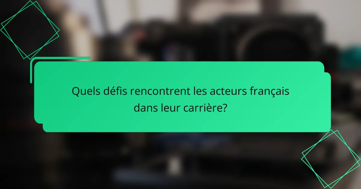 Quels défis rencontrent les acteurs français dans leur carrière?