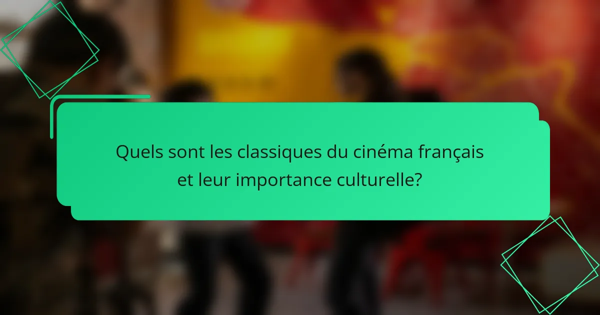 Quels sont les classiques du cinéma français et leur importance culturelle?