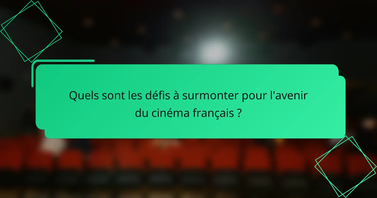 Quels sont les défis à surmonter pour l'avenir du cinéma français ?