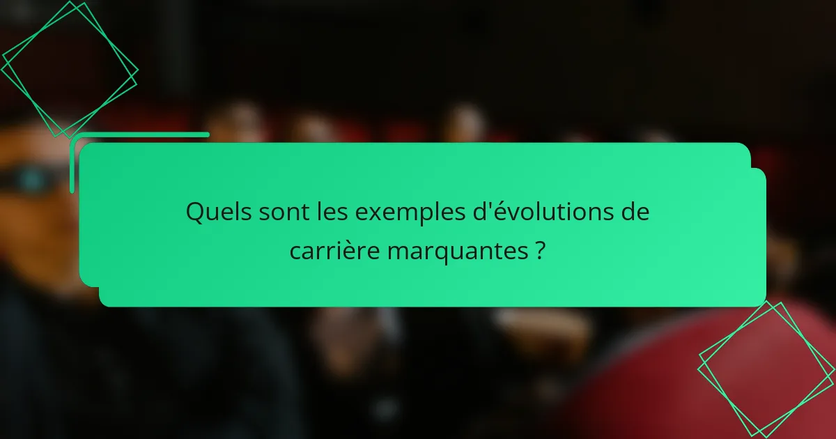 Quels sont les exemples d'évolutions de carrière marquantes ?