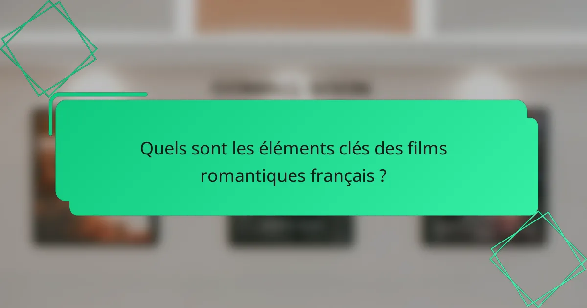 Quels sont les éléments clés des films romantiques français ?