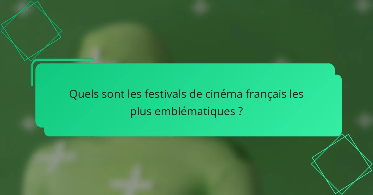 Quels sont les festivals de cinéma français les plus emblématiques ?