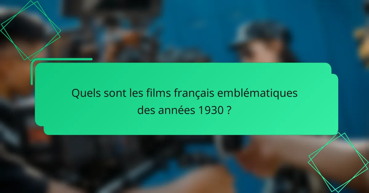 Quels sont les films français emblématiques des années 1930 ?