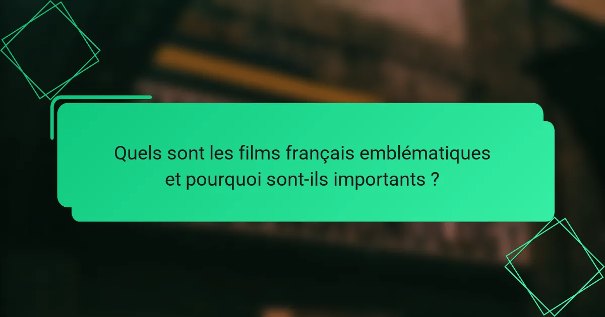 Quels sont les films français emblématiques et pourquoi sont-ils importants ?