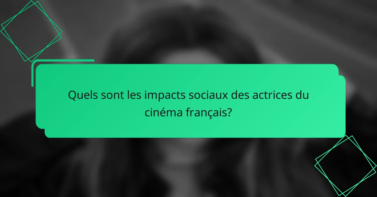 Quels sont les impacts sociaux des actrices du cinéma français?