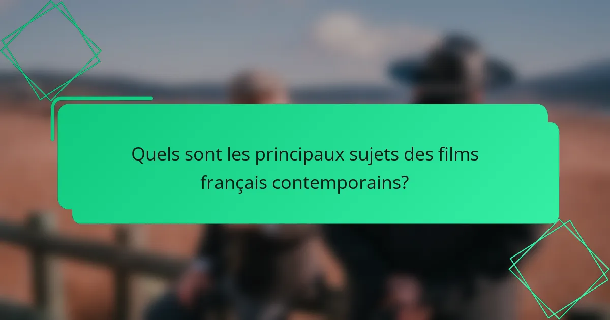Quels sont les principaux sujets des films français contemporains?