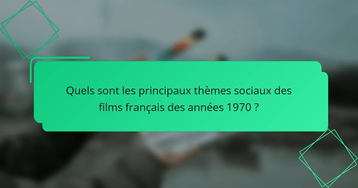 Quels sont les principaux thèmes sociaux des films français des années 1970 ?