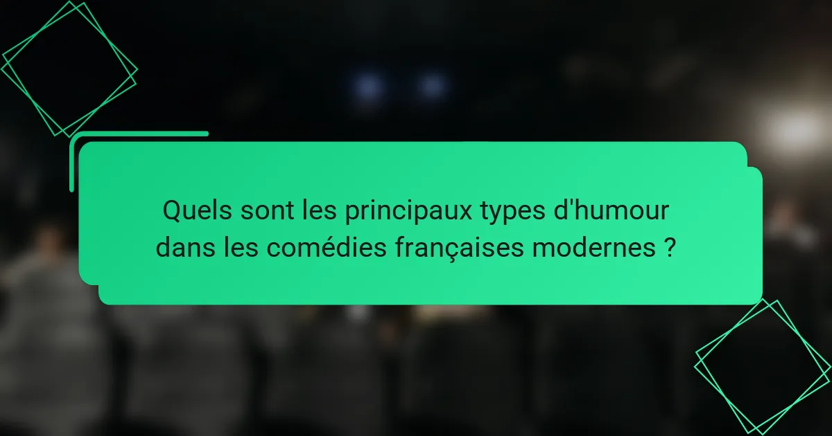 Quels sont les principaux types d'humour dans les comédies françaises modernes ?