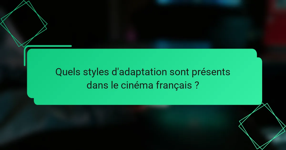 Quels styles d'adaptation sont présents dans le cinéma français ?