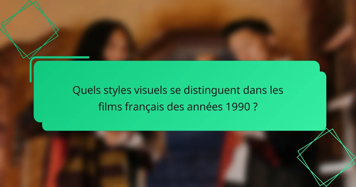 Quels styles visuels se distinguent dans les films français des années 1990 ?