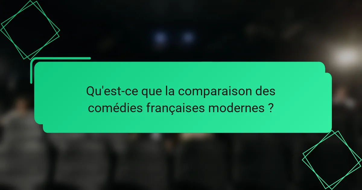 Qu'est-ce que la comparaison des comédies françaises modernes ?