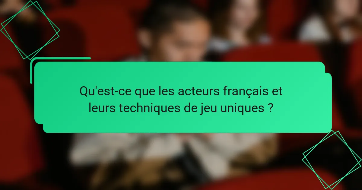 Qu'est-ce que les acteurs français et leurs techniques de jeu uniques ?