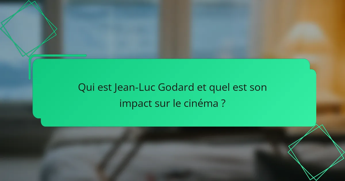 Qui est Jean-Luc Godard et quel est son impact sur le cinéma ?