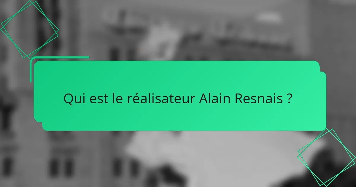 Qui est le réalisateur Alain Resnais ?