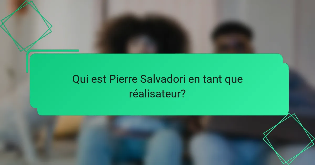 Qui est Pierre Salvadori en tant que réalisateur?