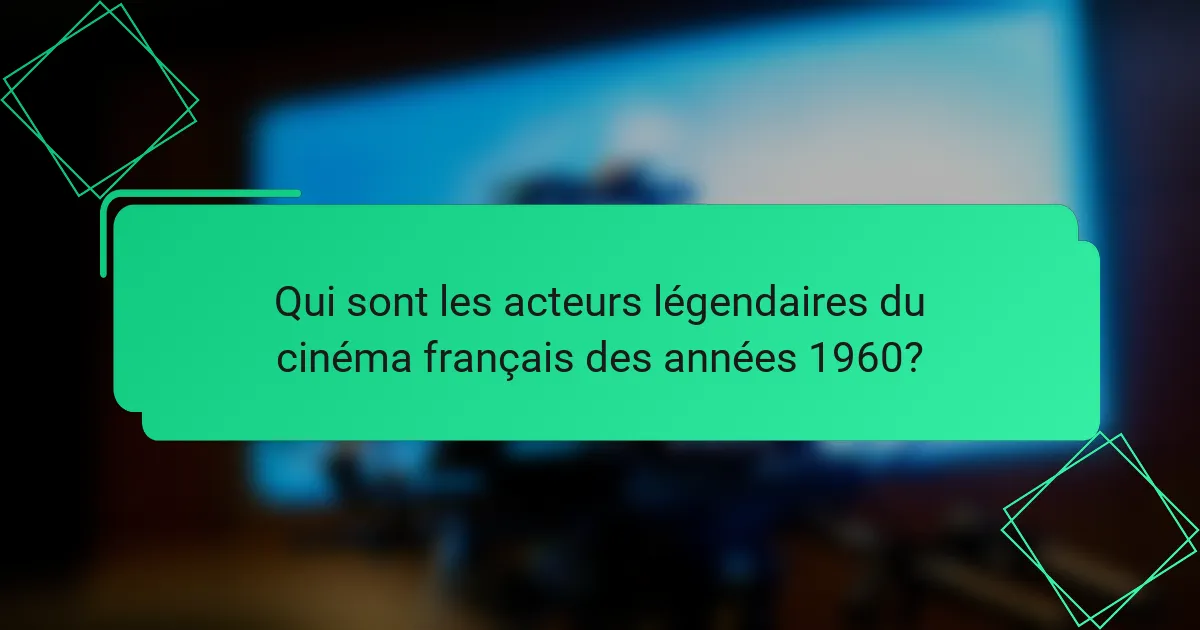 Qui sont les acteurs légendaires du cinéma français des années 1960?